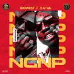 Idowest – NGNP (No Girlfriend No Problem) Ft. Zlatan