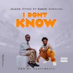 Jhade Stone - I Don't Know Ft. Kwesi Amewuga