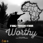 D’banj – Worthy Ft. Chechi Sarai & Youssou N’dour