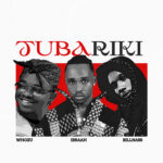 Ibraah - Tubariki Ft. Billnass & Whozu