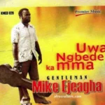 GentleMan Mike Ejeagha - Uwa Ngbede Ka Mma